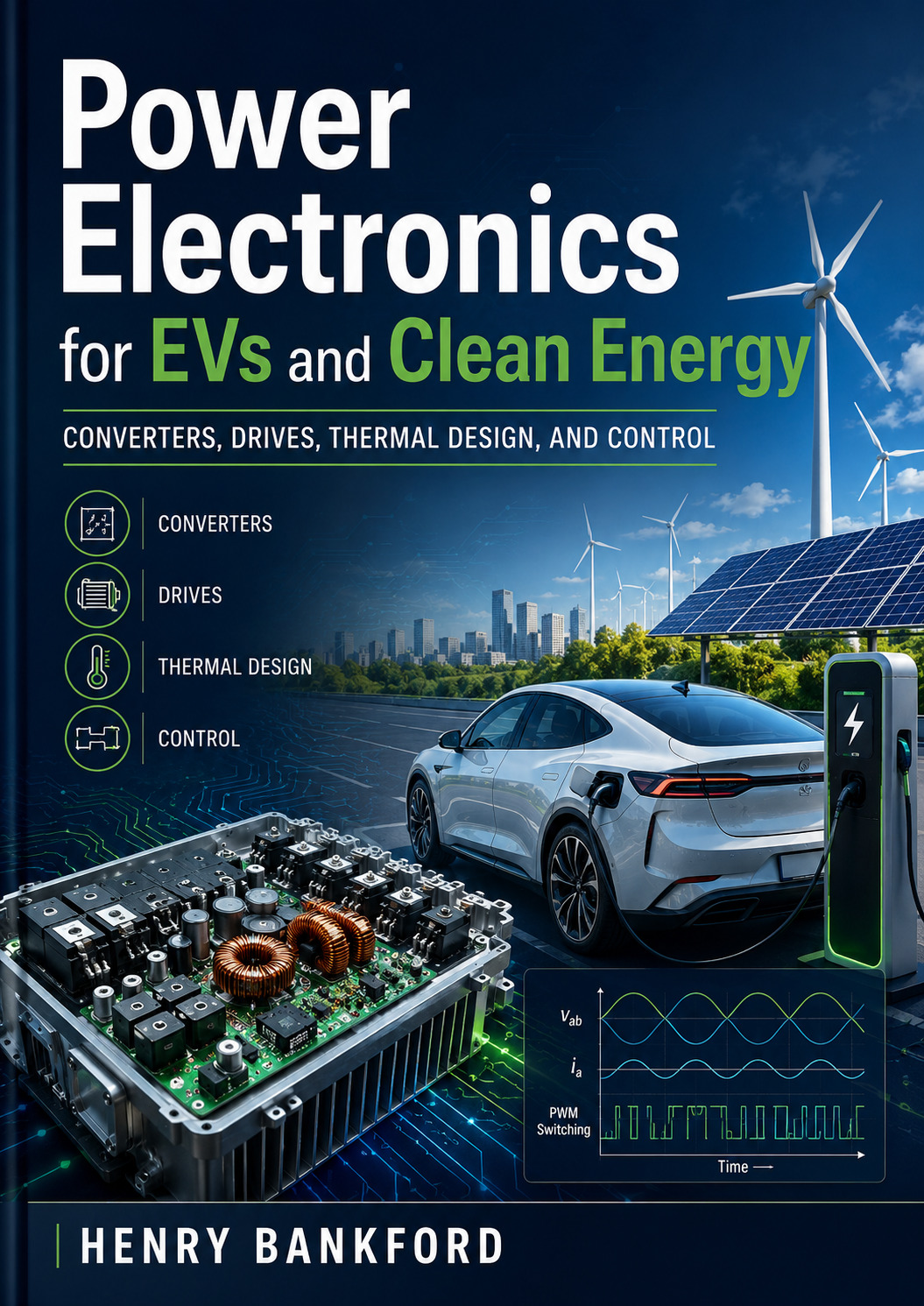 POWER ELECTRONICS FOR EVs AND CLEAN ENERGY: Converters, Drives, Thermal Design, and Control